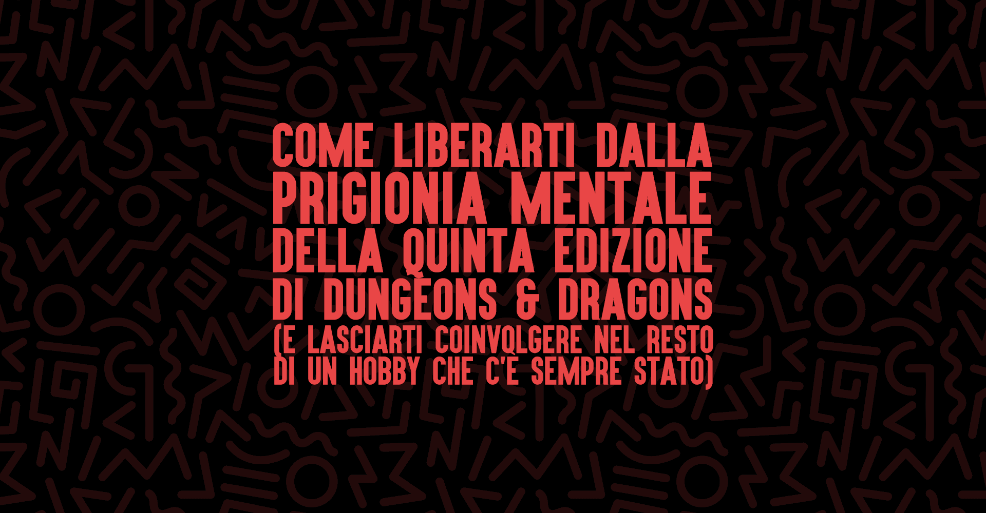 Immagine di copertina per "Come liberarti dalla prigionia mentale della quinta edizione di Dungeons & Dragons (e lasciarti coinvolgere nel resto di un hobby che c'è sempre stato)."